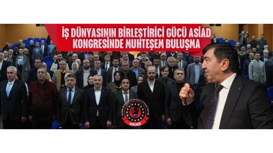 İş Dünyasının Birleştirici Gücü ASİAD Kongresinde Muhteşem Buluşma